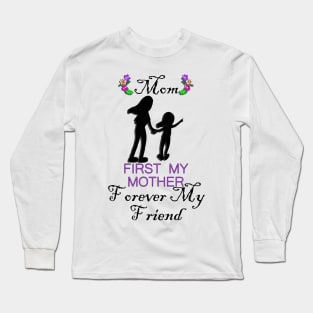 Mom, First My Mother Forever My Friend Happy Mother's Day Long Sleeve T-Shirt